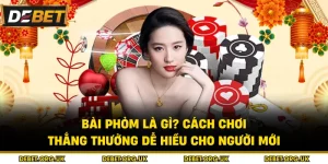 Bài Phỏm Là Gì? Cách Chơi Thắng Thưởng Dễ Hiểu Cho Người Mới