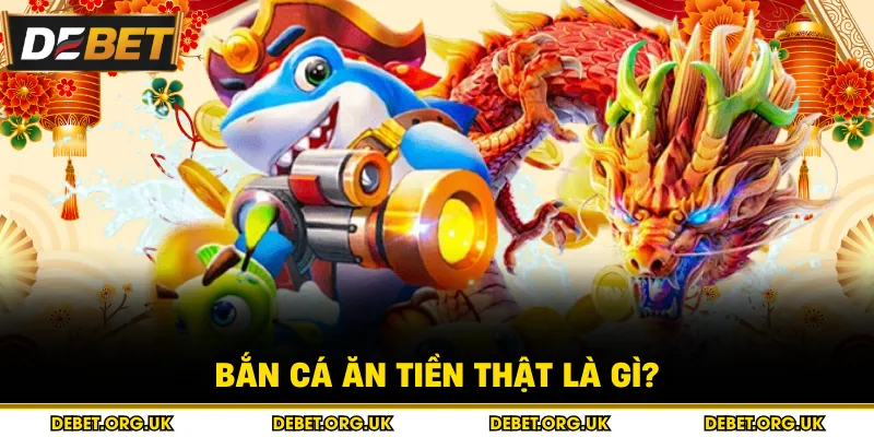 Bắn cá ăn tiền thật là gì?
