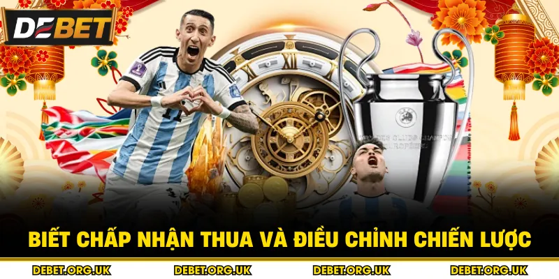 Biết chấp nhận thua và điều chỉnh chiến lược