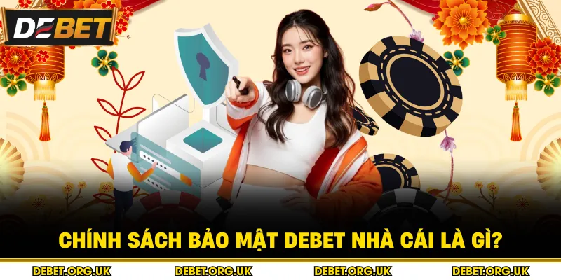 Chính sách bảo mật debet nhà cái là gì?