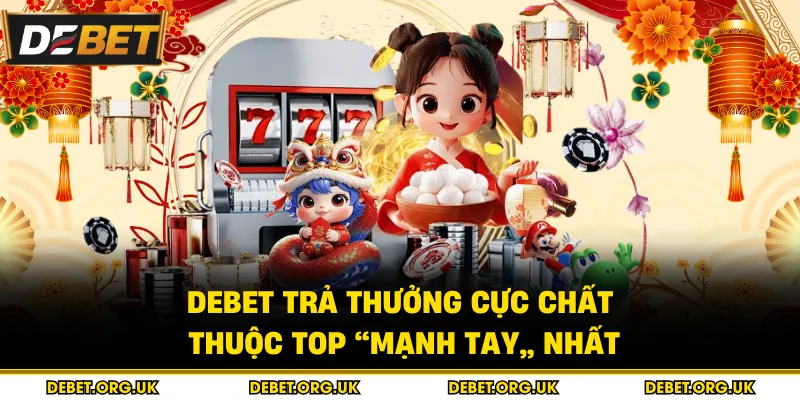 Debet trả thưởng cực chất, thuộc top “mạnh tay” nhất
