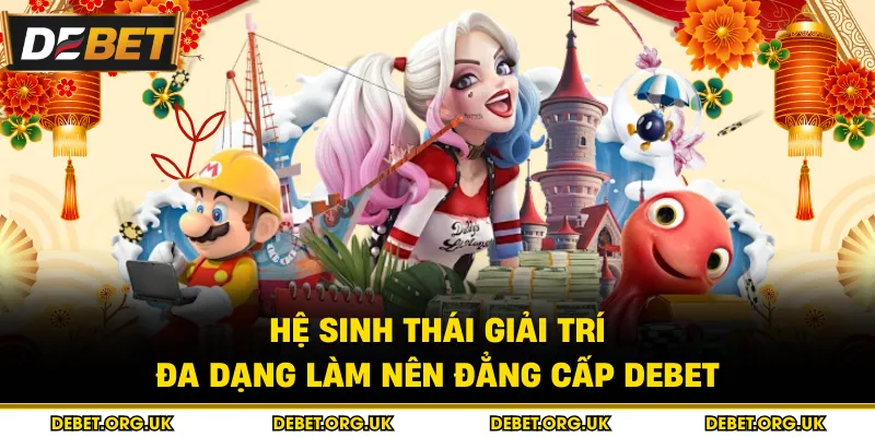 Hệ sinh thái giải trí đa dạng làm nên đẳng cấp Debet