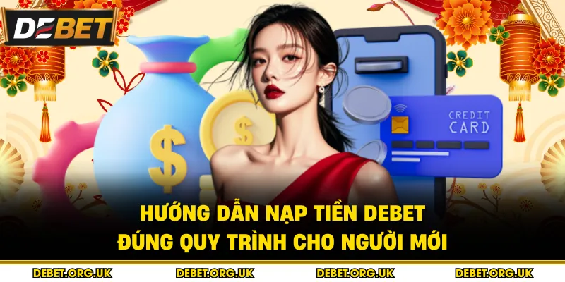 Hướng dẫn nạp tiền debet đúng quy trình cho người mới