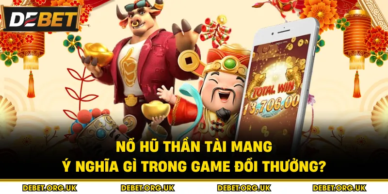 Nổ hũ thần tài mang ý nghĩa gì trong game đổi thưởng?