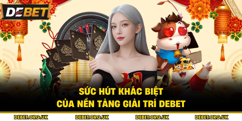 Sức hút khác biệt của nền tảng giải trí Debet