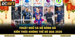 Thuật Ngữ Cá Độ Bóng Đá – Kiến Thức Không Thể Bỏ Qua 2026