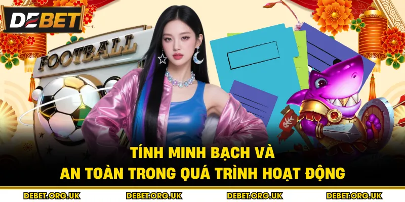 Tính minh bạch và an toàn trong quá trình hoạt động